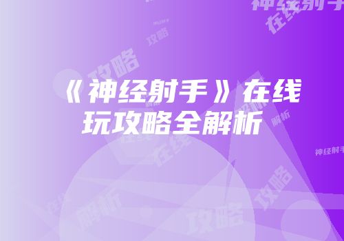 《神经射手》在线玩攻略全解析