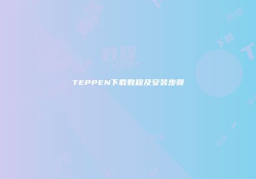 TEPPEN下载教程及安装步骤
