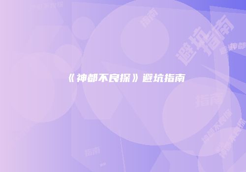 《神都不良探》避坑指南