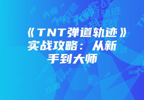 《TNT弹道轨迹》实战攻略：从新手到大师