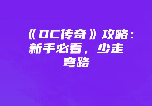 《DC传奇》攻略：新手必看，少走弯路