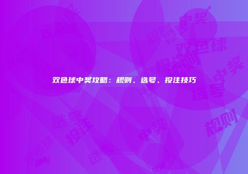 双色球中奖攻略:规则、选号、投注技巧