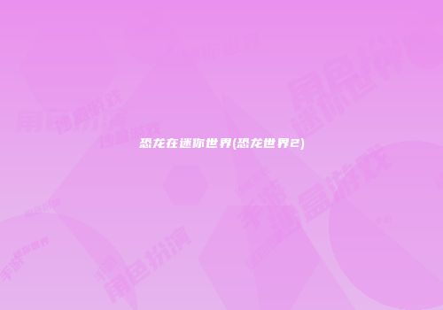 恐龙在迷你世界(恐龙世界2)