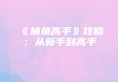 《捕鱼高手》攻略：从新手到高手