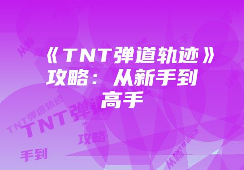 《TNT弹道轨迹》攻略：从新手到高手