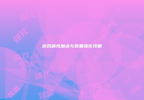 游戏属性加点与装备强化攻略