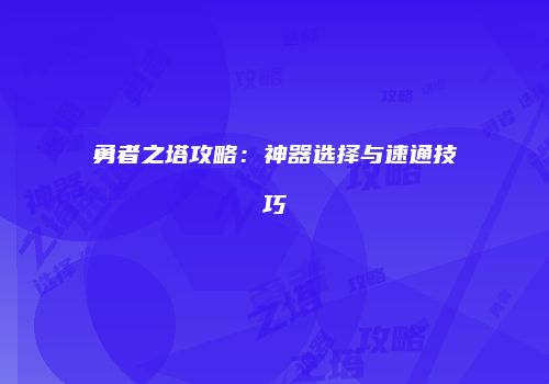 勇者之塔攻略:神器选择与速通技巧