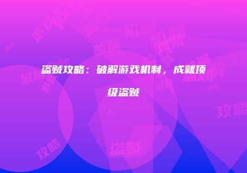 盗贼攻略:破解游戏机制,成就顶级盗贼
