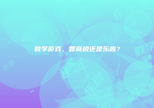 数学游戏,智商税还是乐趣?