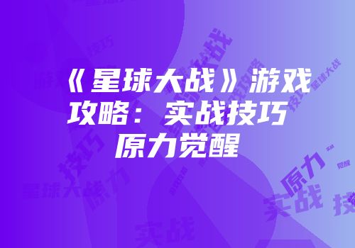 《星球大战》游戏攻略：实战技巧原力觉醒