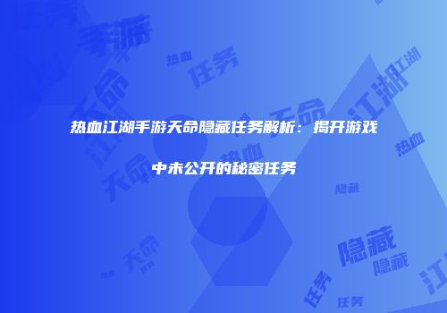 热血江湖手游天命隐藏任务解析：揭开游戏中未公开的秘密任务