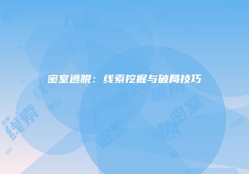 密室逃脱:线索挖掘与破局技巧