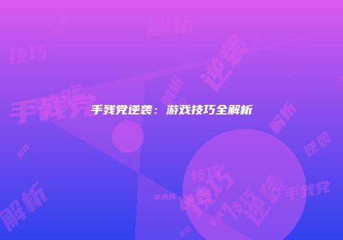 手残党逆袭：游戏技巧全解析