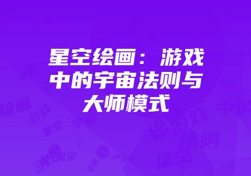 星空绘画：游戏中的宇宙法则与大师模式