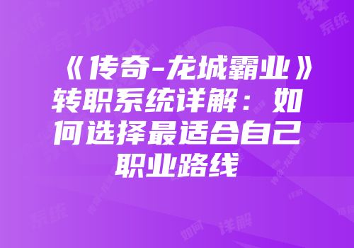 《传奇-龙城霸业》转职系统详解：如何选择最适合自己职业路线