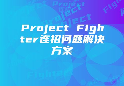 Project Fighter连招问题解决方案