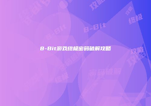 8-Bit游戏终极密码破解攻略