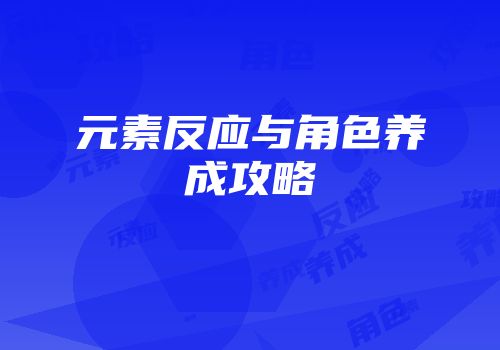 元素反应与角色养成攻略