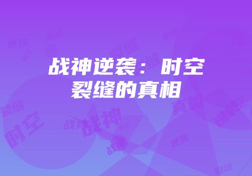 战神逆袭：时空裂缝的真相