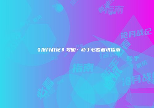 《沧月战纪》攻略:新手必看避坑指南