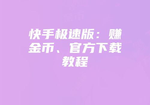 快手极速版：赚金币、官方下载教程