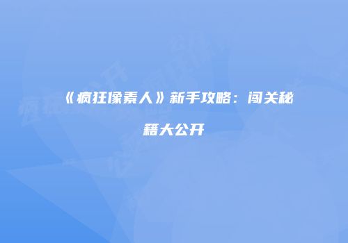 《疯狂像素人》新手攻略：闯关秘籍大公开