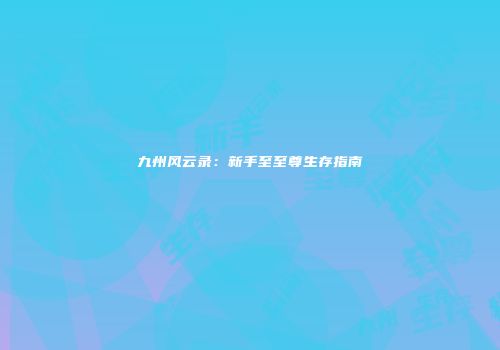 九州风云录：新手至至尊生存指南