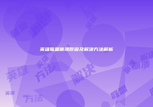 英雄联盟崩溃原因及解决方法解析