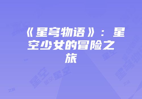 《星穹物语》：星空少女的冒险之旅