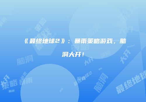 《最终地球2》：暴雨策略游戏，脑洞大开！