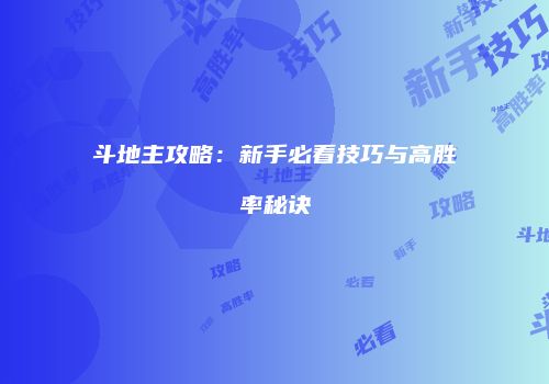 斗地主攻略：新手必看技巧与高胜率秘诀
