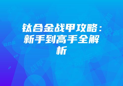 钛合金战甲攻略：新手到高手全解析