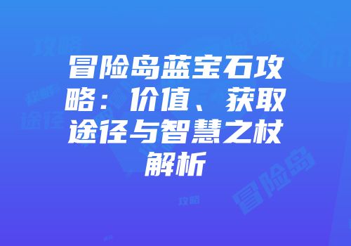 冒险岛蓝宝石攻略：价值、获取途径与智慧之杖解析