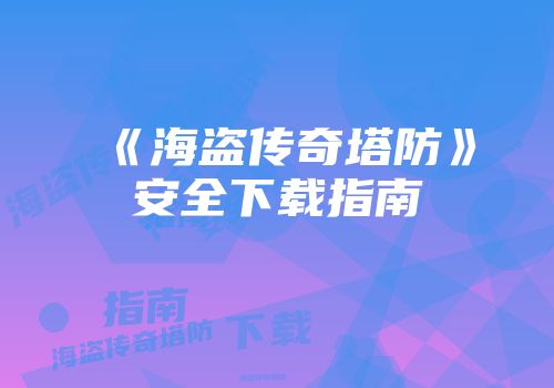 《海盗传奇塔防》安全下载指南