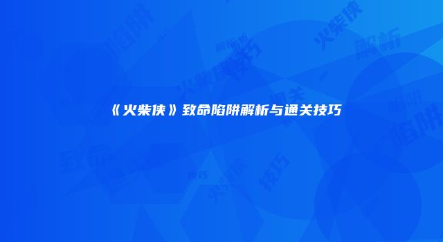 《火柴侠》致命陷阱解析与通关技巧
