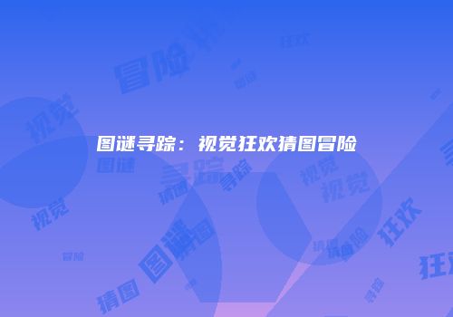 图谜寻踪：视觉狂欢猜图冒险