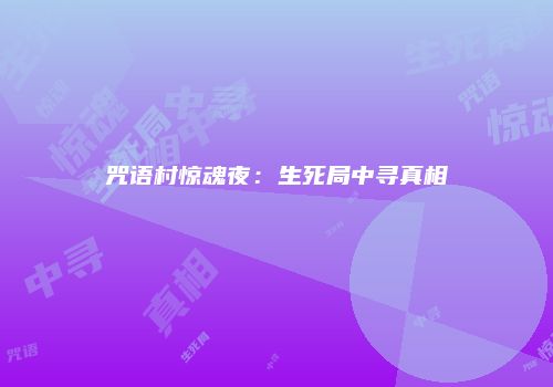 咒语村惊魂夜：生死局中寻真相
