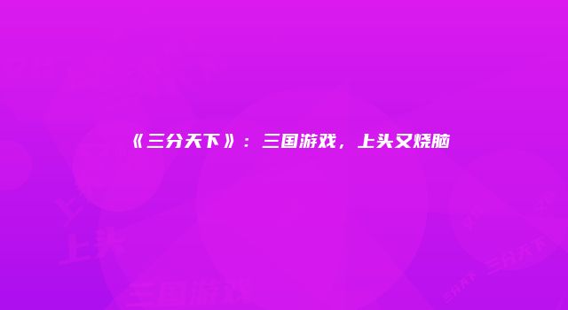 《三分天下》：三国游戏，上头又烧脑