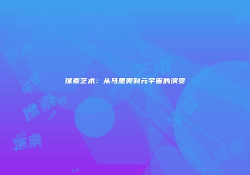 像素艺术：从马里奥到元宇宙的演变