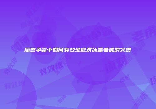 魔兽争霸中如何有效地应对冰霜老虎的突袭