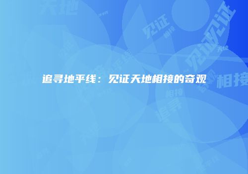 追寻地平线：见证天地相接的奇观