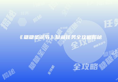 《糖糖圣诞节》隐藏任务全攻略揭秘