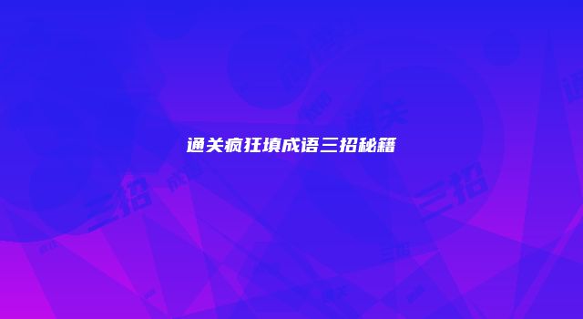 通关疯狂填成语三招秘籍