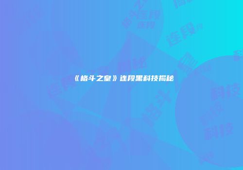 《格斗之皇》连段黑科技揭秘