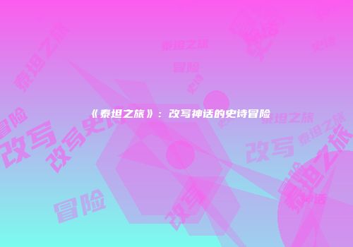 《泰坦之旅》:改写神话的史诗冒险