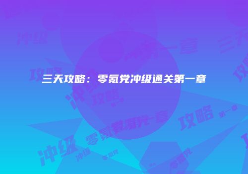 三天攻略：零氪党冲级通关第一章