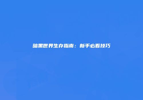 暗黑世界生存指南：新手必看技巧