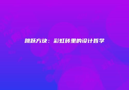 跳跃方块：彩虹砖里的设计哲学