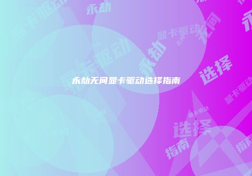 永劫无间显卡驱动选择指南