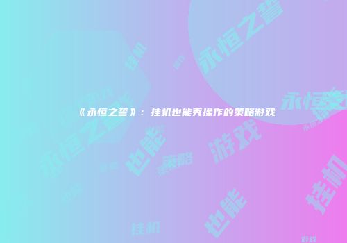 《永恒之誓》：挂机也能秀操作的策略游戏
